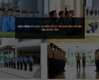 Các Công Ty Dịch Vụ Bảo Vệ Uy Tín Chuyên Nghiệp tại Hưng Yên