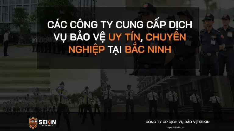 Top Các Công Ty Cung Cấp Dịch Vụ Bảo Vệ Uy Tín, Chuyên Nghiệp tại Bắc Ninh