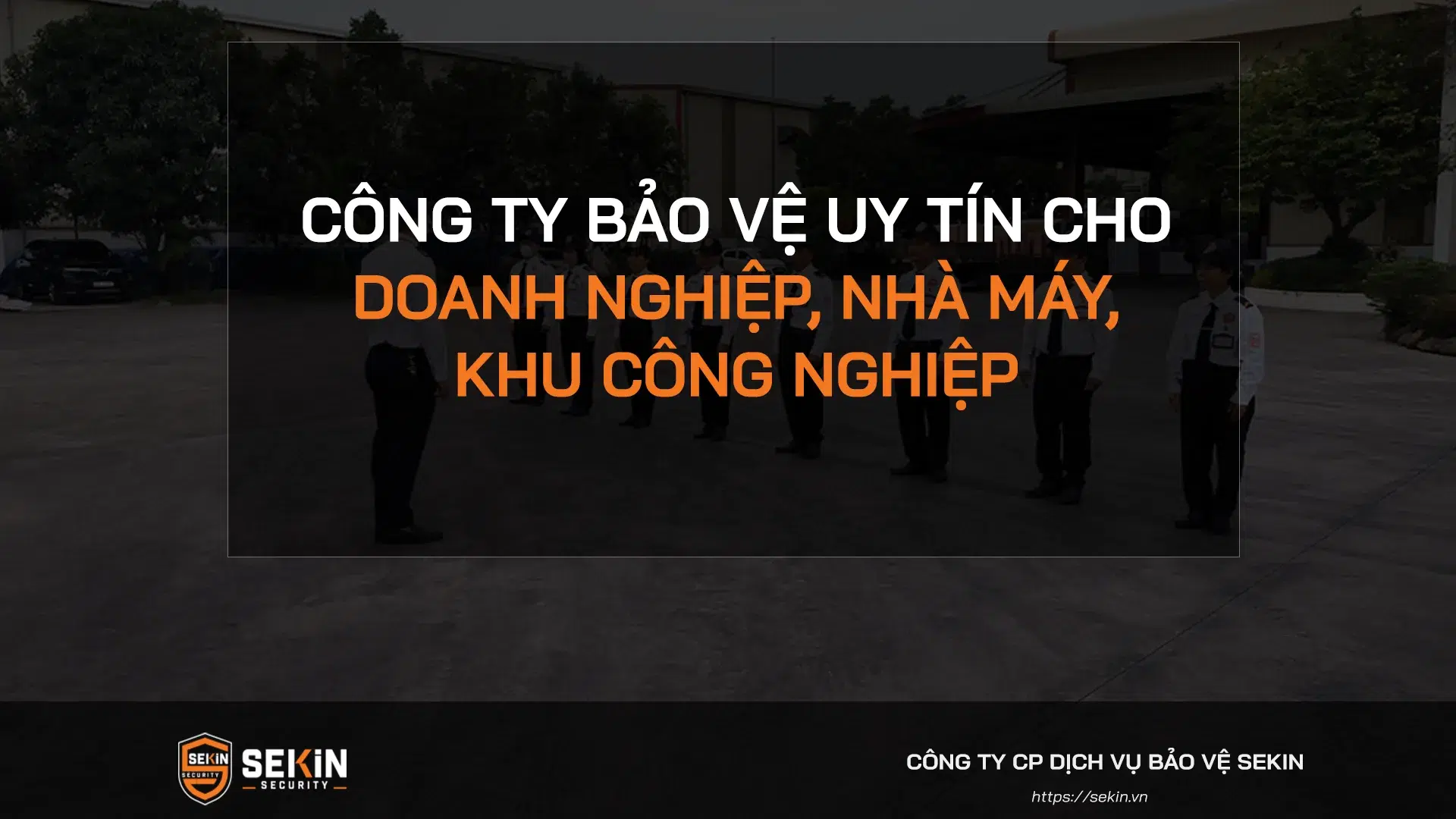 Công ty bảo vệ uy tín cho doanh nghiệp, nhà máy, khu công nghiệp