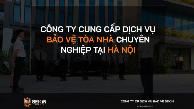 Công Ty Cung Cấp Dịch Vụ Bảo Vệ Tòa Nhà Chuyên Nghiệp Tại Hà Nội