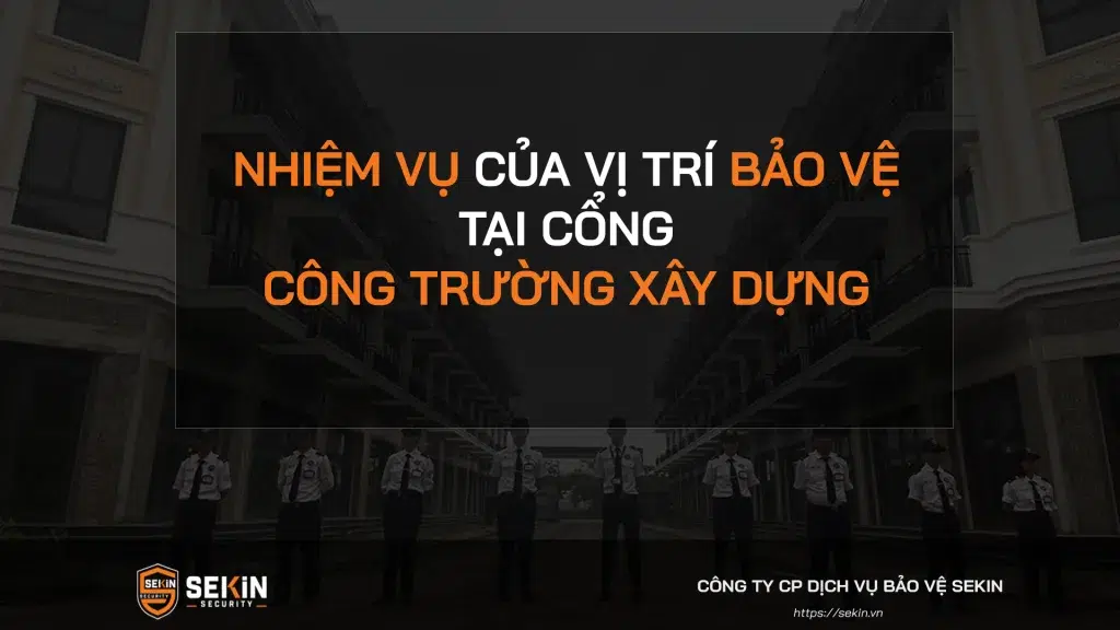 Nhiệm vụ của vị trí bảo vệ tại cổng công trường xây dựng
