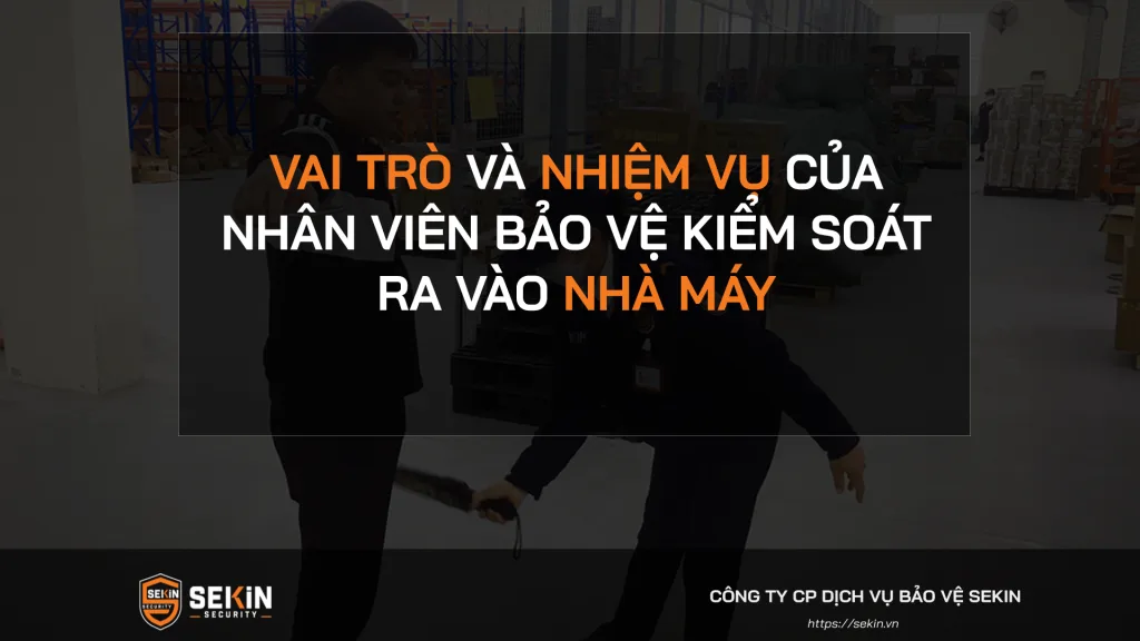 Vai trò và nhiệm vụ của nhân viên bảo vệ kiểm soát ra vào nhà máy