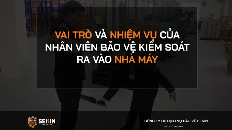 Vai trò và nhiệm vụ của nhân viên bảo vệ kiểm soát ra vào nhà máy