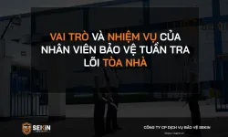 Vai trò và nhiệm vụ của nhân viên bảo vệ tuần tra lõi tòa nhà