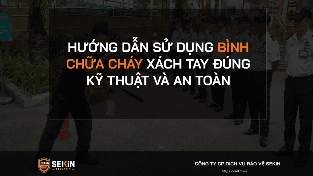 Hướng Dẫn Sử Dụng Bình Chữa Cháy Xách Tay Đúng Kỹ Thuật Và An Toàn