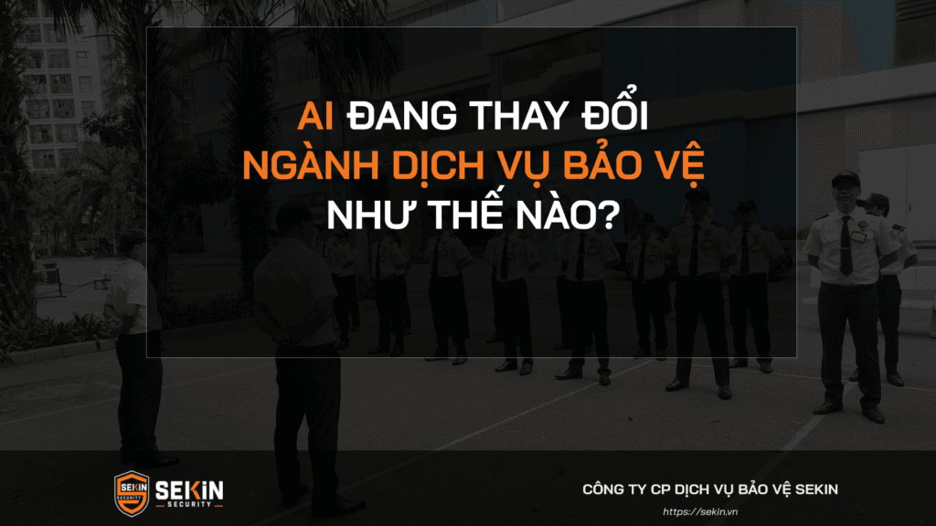 AI Đang Thay Đổi Ngành Dịch Vụ Bảo Vệ Như Thế Nào