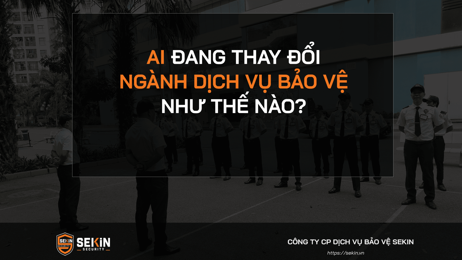AI Đang Thay Đổi Ngành Dịch Vụ Bảo Vệ Như Thế Nào
