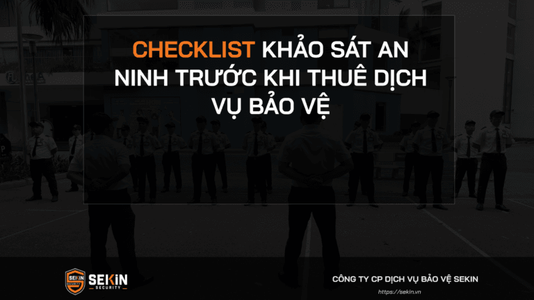 Checklist Khảo Sát An Ninh Trước Khi Thuê Dịch Vụ Bảo Vệ