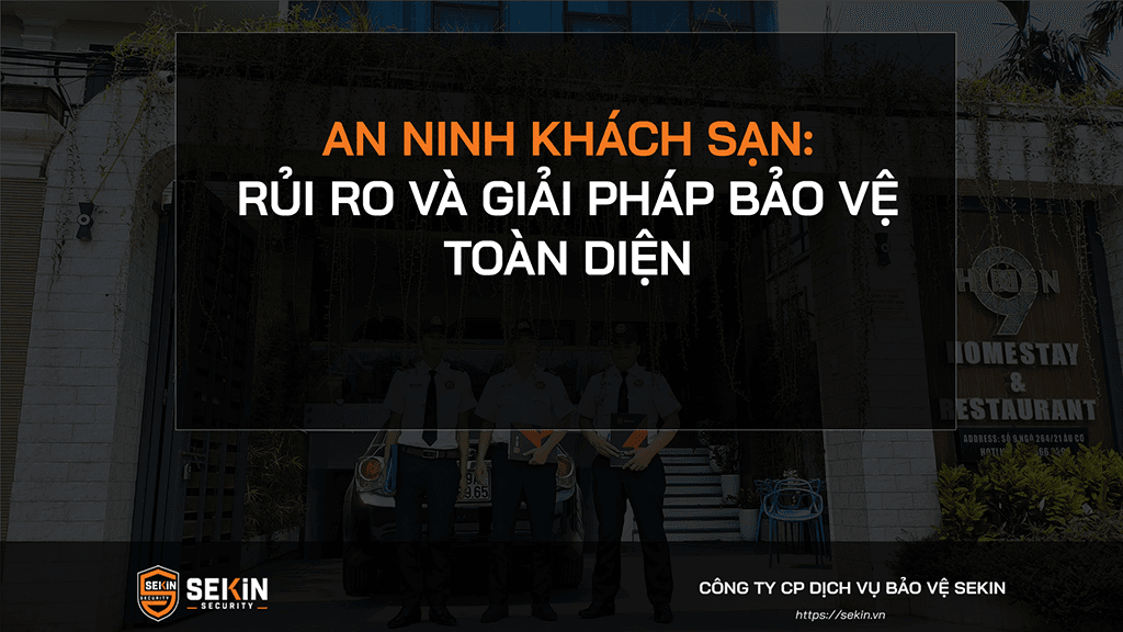 An ninh khách sạn: Rủi ro và giải pháp bảo vệ toàn diện