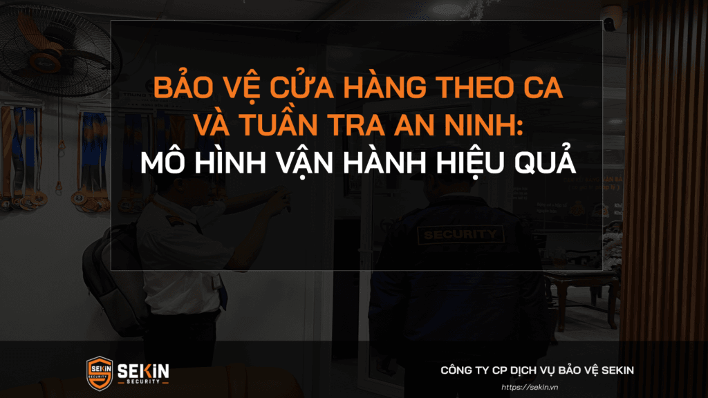 Bảo Vệ Cửa Hàng Theo Ca Và Tuần Tra An Ninh