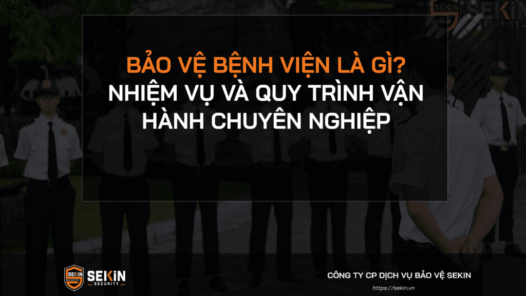 Bảo Vệ Bệnh Viện Là Gì? Nhiệm Vụ Và Quy Trình Vận Hành Chuyên Nghiệp