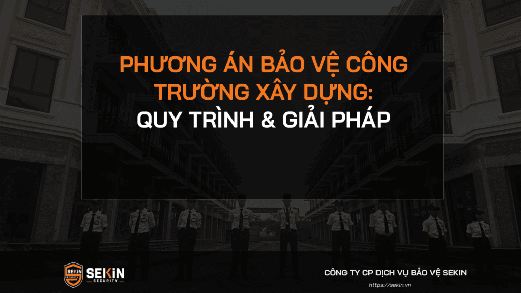 Phương Án Bảo Vệ Công Trường Xây Dựng