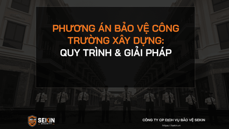 Phương Án Bảo Vệ Công Trường Xây Dựng
