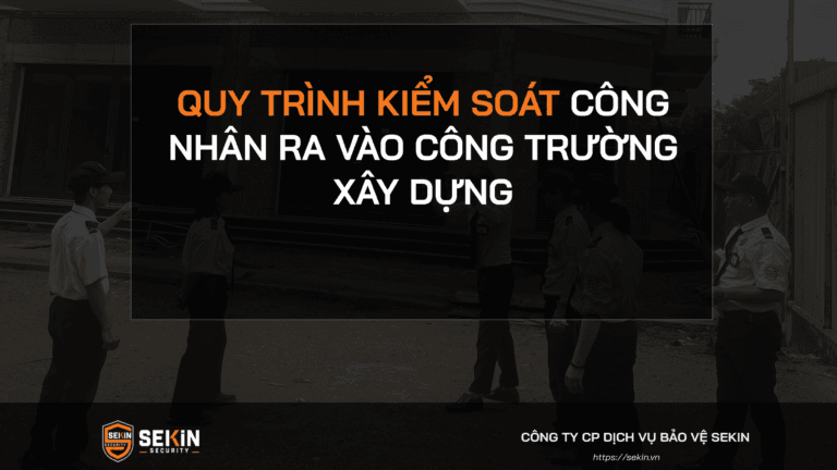 Quy Trình Kiểm Soát Công Nhân Ra Vào Công Trường Xây Dựng