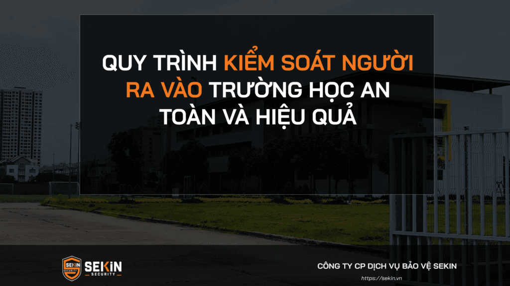 Quy Trình Kiểm Soát Người Ra Vào Trường Học An Toàn Và Hiệu Quả