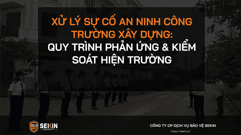 Xử Lý Sự Cố An Ninh Công Trường Xây Dựng: Quy Trình Phản Ứng & Kiểm Soát Hiện Trường 1 Xử Lý Sự Cố An Ninh Công Trường Xây Dựng