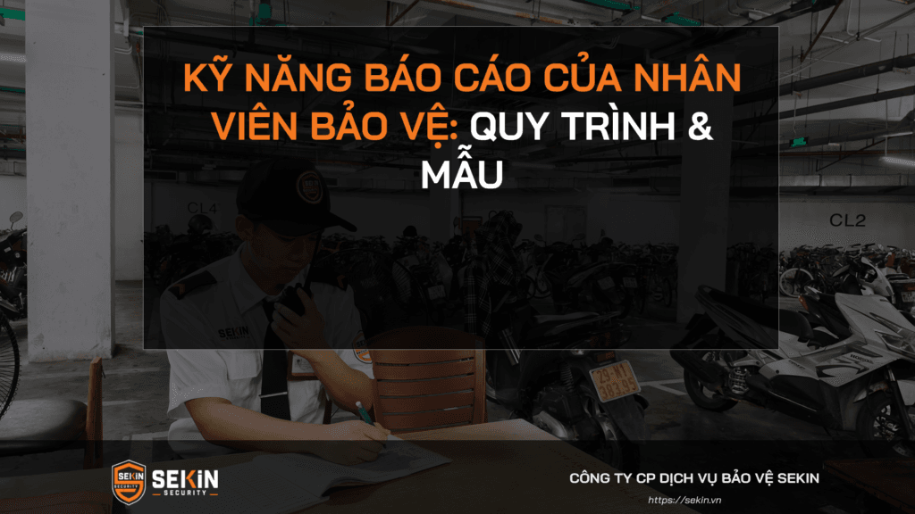 Kỹ Năng Báo Cáo Của Nhân Viên Bảo Vệ: Quy Trình & Mẫu