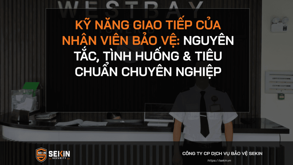 Kỹ Năng Giao Tiếp Của Nhân Viên Bảo Vệ: Nguyên Tắc, Tình Huống & Tiêu Chuẩn Chuyên Nghiệp 1 Kỹ Năng Giao Tiếp Của Nhân Viên Bảo Vệ