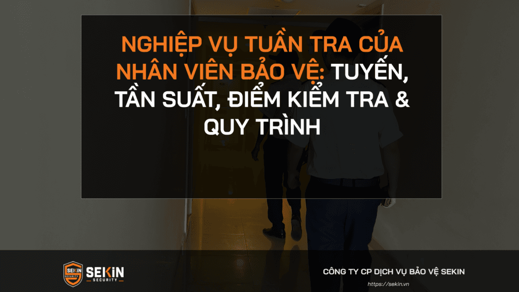 Nghiệp Vụ Tuần Tra Của Nhân Viên Bảo Vệ: Tuyến, Tần Suất, Điểm Kiểm Tra & Quy Trình 1 Nghiệp Vụ Tuần Tra Của Nhân Viên Bảo Vệ