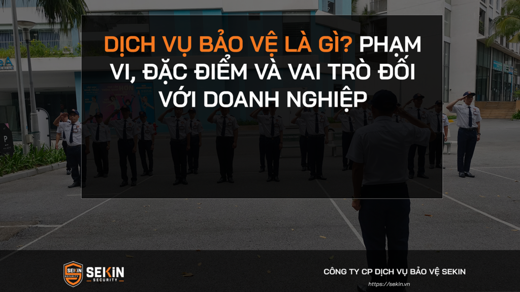 Dịch Vụ Bảo Vệ Là Gì? Phạm Vi, Đặc Điểm Và Vai Trò Đối Với Doanh Nghiệp 1 Dịch Vụ Bảo Vệ Là Gì