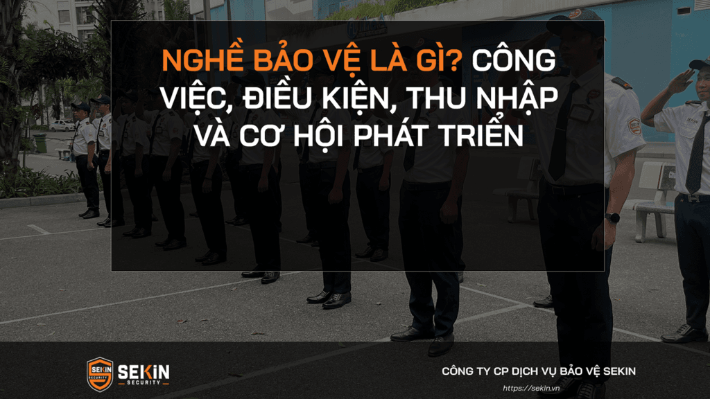 Nghề Bảo Vệ Là Gì? Công Việc, Điều Kiện, Thu Nhập Và Cơ Hội Phát Triển